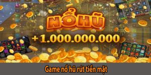 Game nổ hũ rút tiền mặt